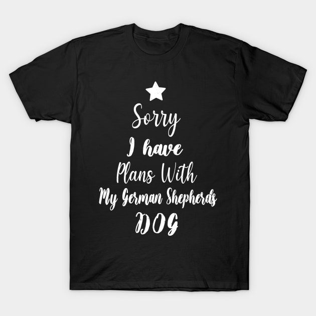 Sorry I Have Plans With My German Shepherds Dog - Christmas Gift For German Shepherds Lover T-Shirt by WassilArt